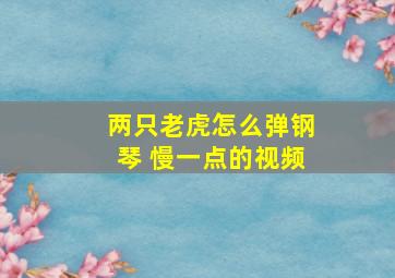 两只老虎怎么弹钢琴 慢一点的视频